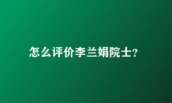 怎么评价李兰娟院士?