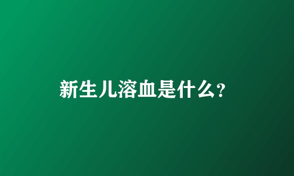 新生儿溶血是什么？