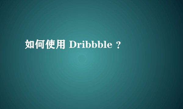 如何使用 Dribbble ?