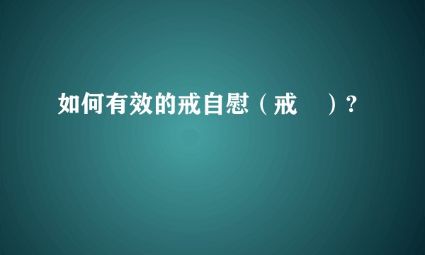 如何有效的戒自慰（戒擼）?
