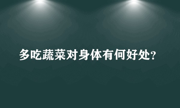 多吃蔬菜对身体有何好处？