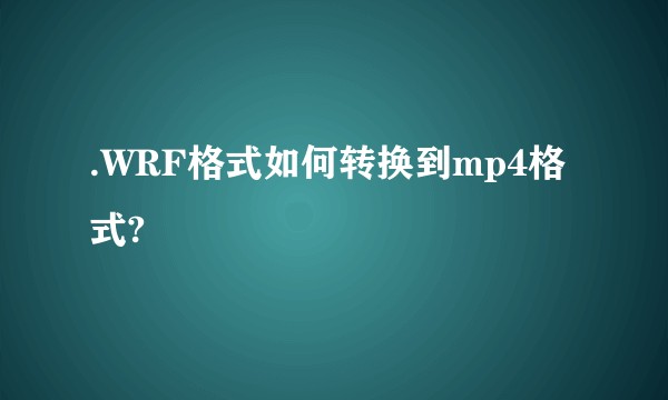 .WRF格式如何转换到mp4格式?