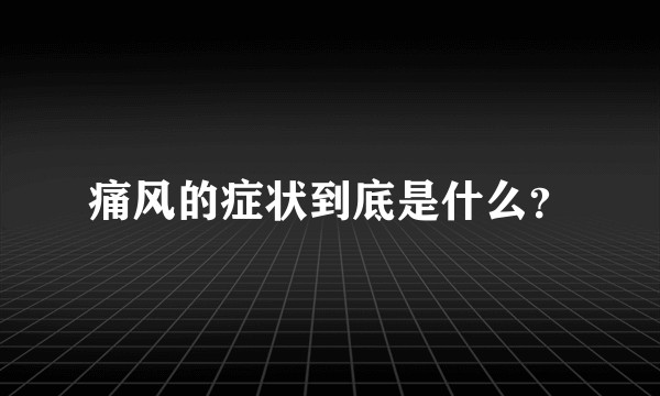 痛风的症状到底是什么？