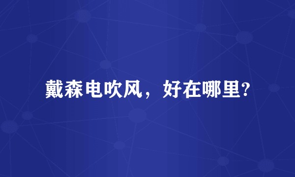 戴森电吹风，好在哪里?