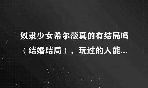 奴隶少女希尔薇真的有结局吗(结婚结局),玩过的人能否给张结局的截图?