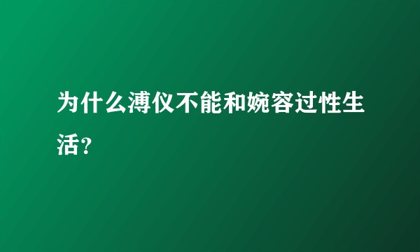 为什么溥仪不能和婉容过性生活？