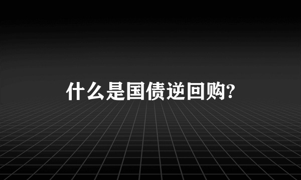 什么是国债逆回购?