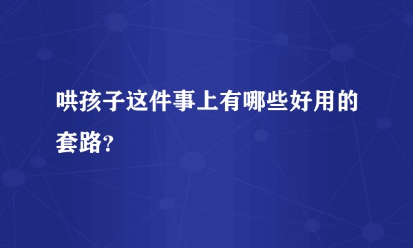 哄孩子这件事上有哪些好用的套路？