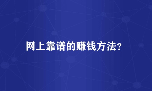 网上靠谱的赚钱方法？