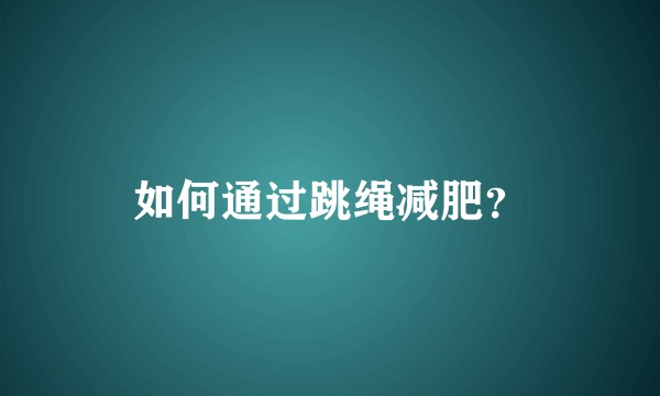 如何通过跳绳减肥？