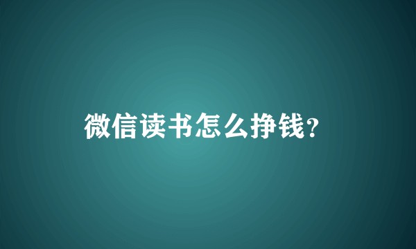 微信读书怎么挣钱？