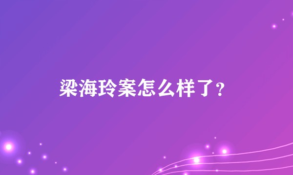 梁海玲案怎么样了？