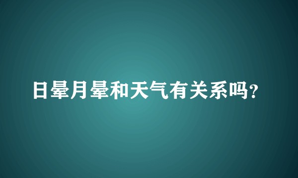 日晕月晕和天气有关系吗？