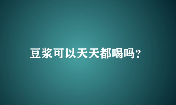 豆浆可以天天都喝吗？