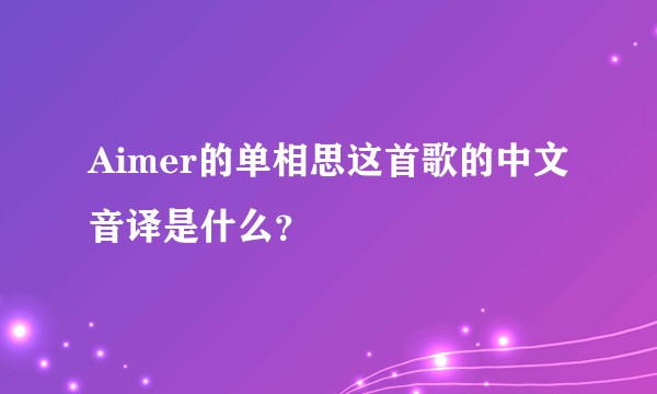 Aimer的单相思这首歌的中文音译是什么？