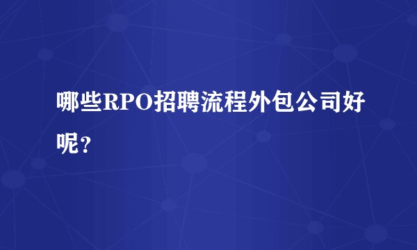 哪些RPO招聘流程外包公司好呢？