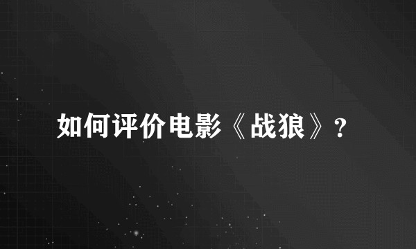 如何评价电影《战狼》？