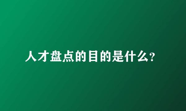 人才盘点的目的是什么？
