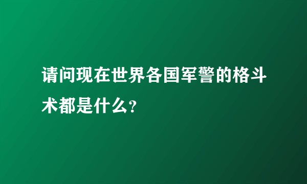 请问现在世界各国军警的格斗术都是什么？