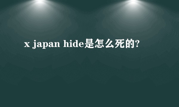 x japan hide是怎么死的?