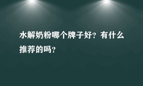 水解奶粉哪个牌子好?有什么推荐的吗?