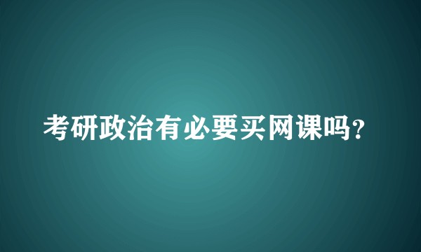 考研政治有必要买网课吗?