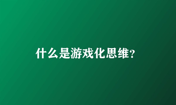 什么是游戏化思维？