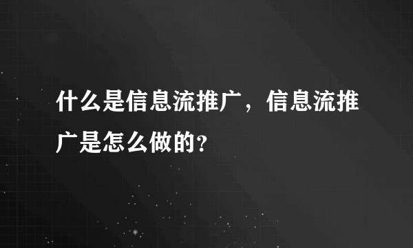 什么是信息流推广,信息流推广是怎么做的?