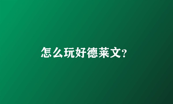 怎么玩好德莱文？