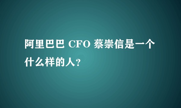 阿里巴巴 CFO 蔡崇信是一个什么样的人?