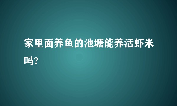 家里面养鱼的池塘能养活虾米吗?