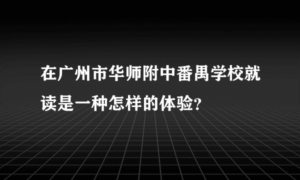 在广州市华师附中番禺学校就读是一种怎样的体验?