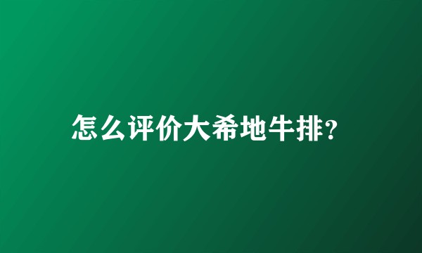 怎么评价大希地牛排？
