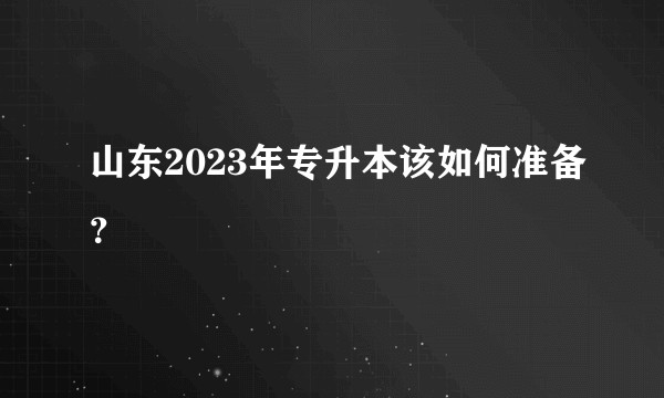 山东2023年专升本该如何准备？