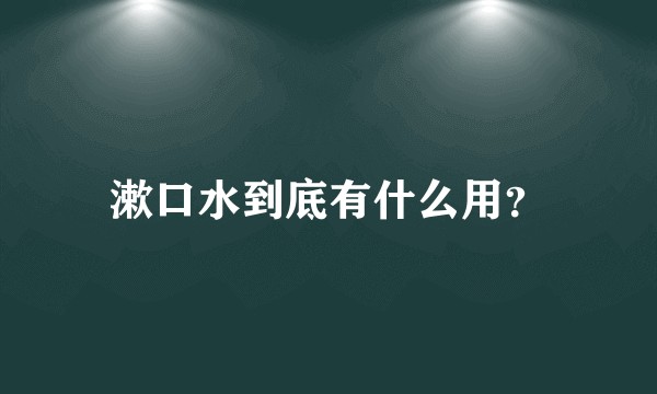 漱口水到底有什么用?