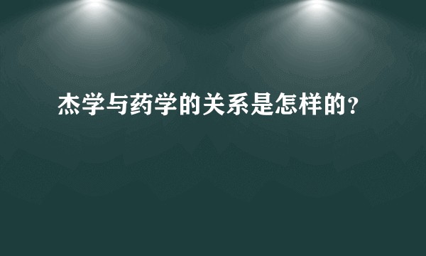杰学与药学的关系是怎样的？