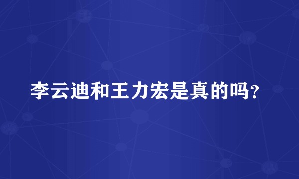 李云迪和王力宏是真的吗？