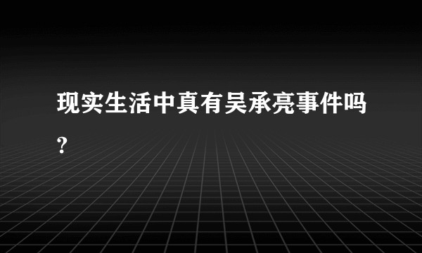 现实生活中真有吴承亮事件吗?