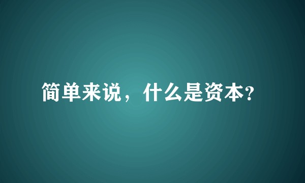 简单来说，什么是资本？