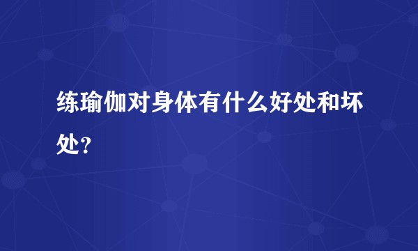练瑜伽对身体有什么好处和坏处？
