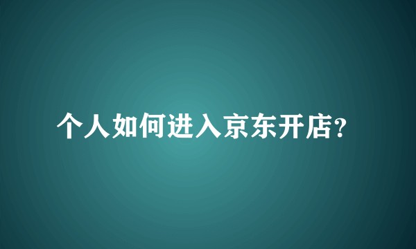 个人如何进入京东开店?