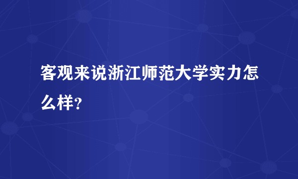 客观来说浙江师范大学实力怎么样?