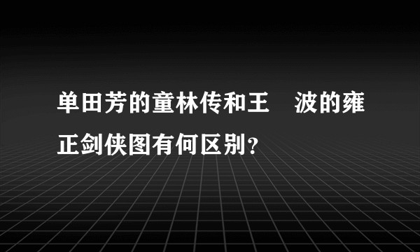单田芳的童林传和王玥波的雍正剑侠图有何区别？
