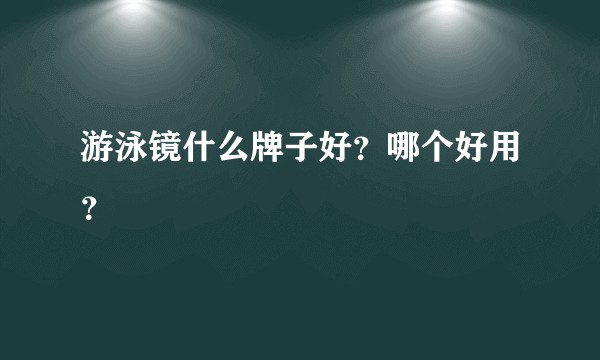 游泳镜什么牌子好？哪个好用？