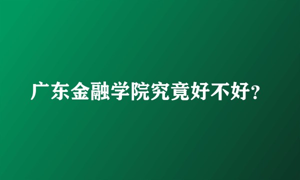 广东金融学院究竟好不好?