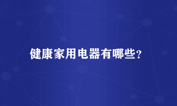 健康家用电器有哪些？