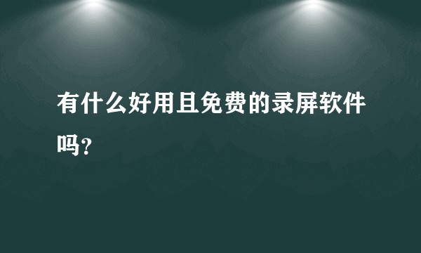 有什么好用且免费的录屏软件吗？