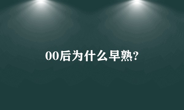 00后为什么早熟?