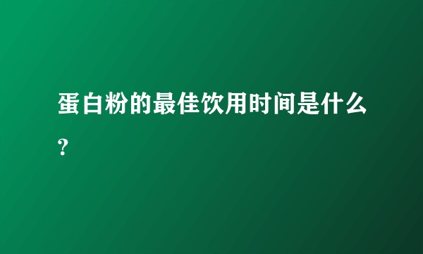蛋白粉的最佳饮用时间是什么？