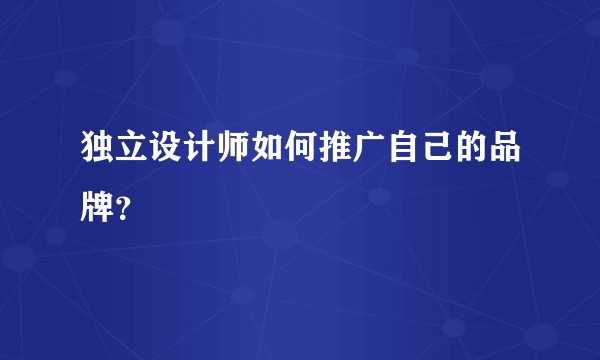 独立设计师如何推广自己的品牌？